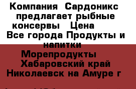 Компания “Сардоникс“ предлагает рыбные консервы › Цена ­ 36 - Все города Продукты и напитки » Морепродукты   . Хабаровский край,Николаевск-на-Амуре г.